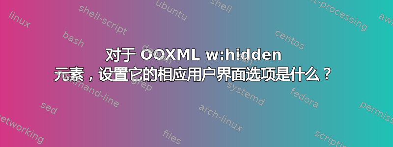 对于 OOXML w:hidden 元素，设置它的相应用户界面选项是什么？