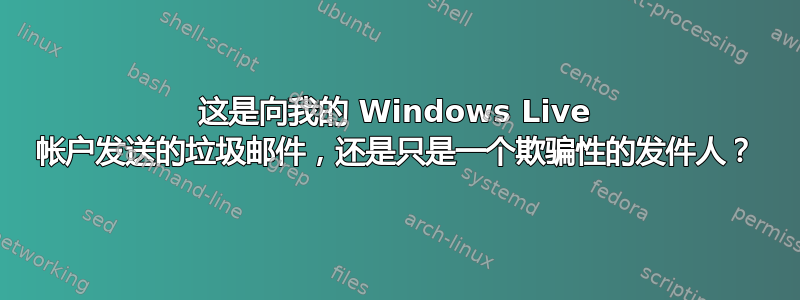 这是向我的 Windows Live 帐户发送的垃圾邮件，还是只是一个欺骗性的发件人？