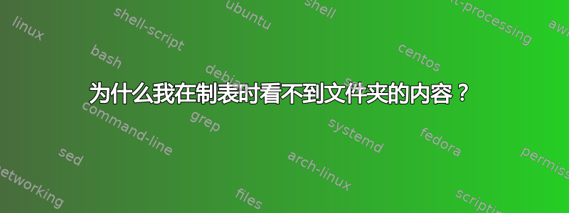 为什么我在制表时看不到文件夹的内容？