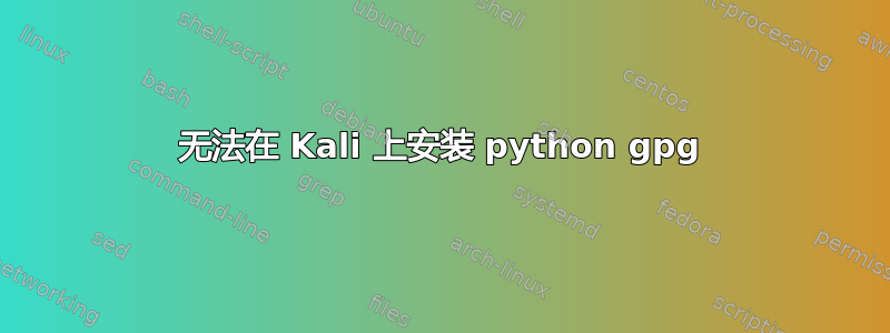 无法在 Kali 上安装 python gpg