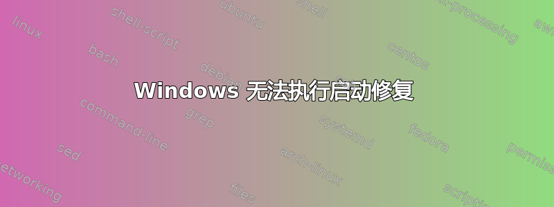 Windows 无法执行启动修复