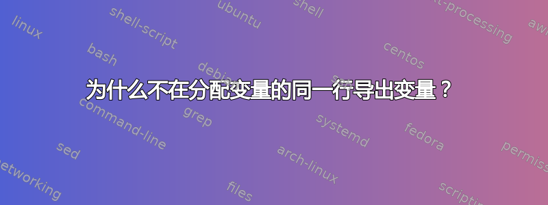 为什么不在分配变量的同一行导出变量？