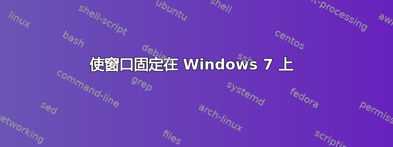 使窗口固定在 Windows 7 上 