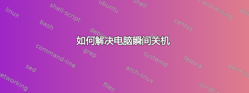 如何解决电脑瞬间关机