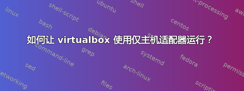 如何让 virtualbox 使用仅主机适配器运行？