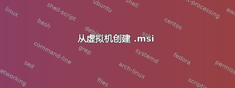 从虚拟机创建 .msi