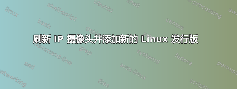 刷新 IP 摄像头并添加新的 Linux 发行版 