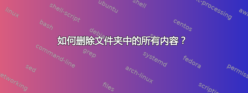 如何删除文件夹中的所有内容？