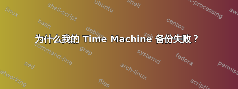 为什么我的 Time Machine 备份失败？