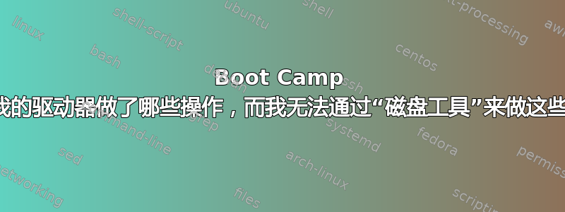 Boot Camp 助理对我的驱动器做了哪些操作，而我无法通过“磁盘工具”来做这些操作？