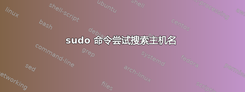 sudo 命令尝试搜索主机名