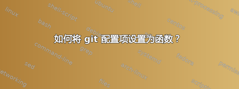 如何将 git 配置项设置为函数？