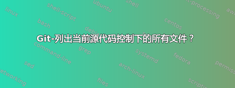 Git-列出当前源代码控制下的所有文件？