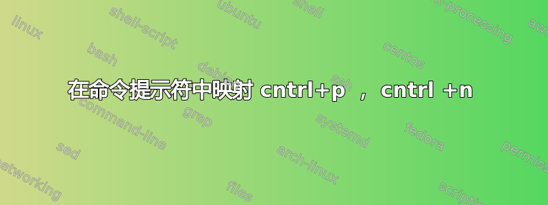 在命令提示符中映射 cntrl+p ， cntrl +n