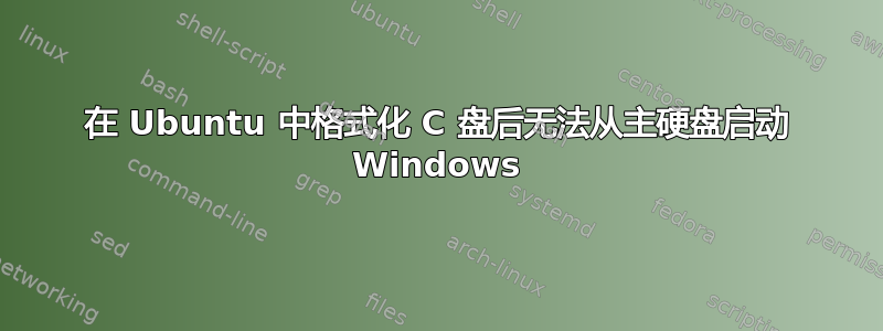 在 Ubuntu 中格式化 C 盘后无法从主硬盘启动 Windows