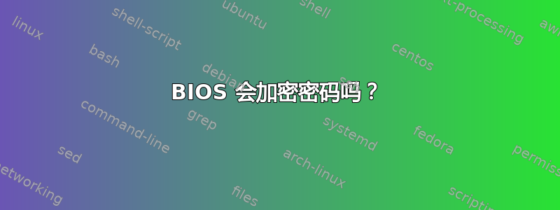 BIOS 会加密密码吗？