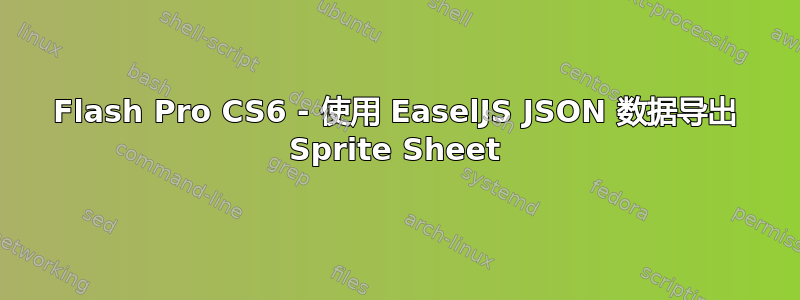 Flash Pro CS6 - 使用 EaselJS JSON 数据导出 Sprite Sheet