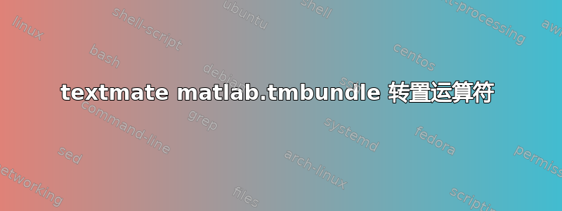 textmate matlab.tmbundle 转置运算符