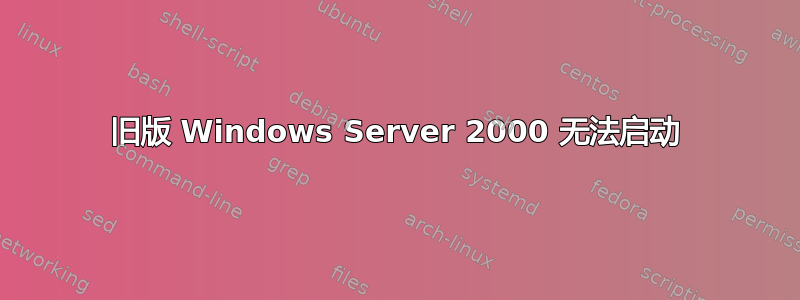 旧版 Windows Server 2000 无法启动