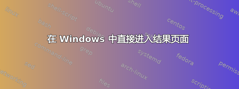 在 Windows 中直接进入结果页面