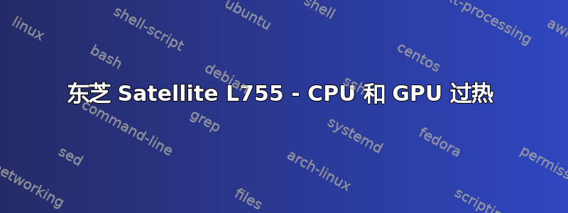 东芝 Satellite L755 - CPU 和 GPU 过热