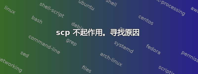 scp 不起作用。寻找原因