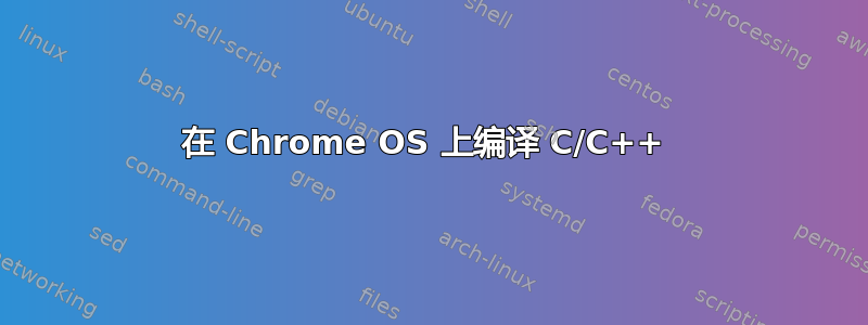 在 Chrome OS 上编译 C/C++ 