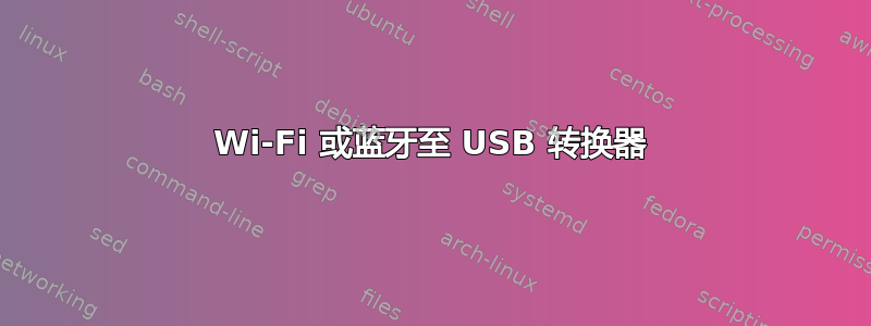 Wi-Fi 或蓝牙至 USB 转换器