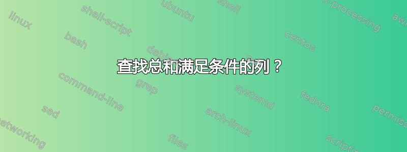 查找总和满足条件的列？