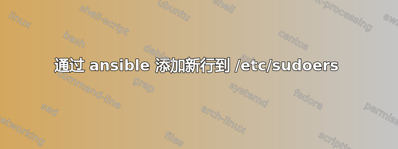 通过 ansible 添加新行到 /etc/sudoers