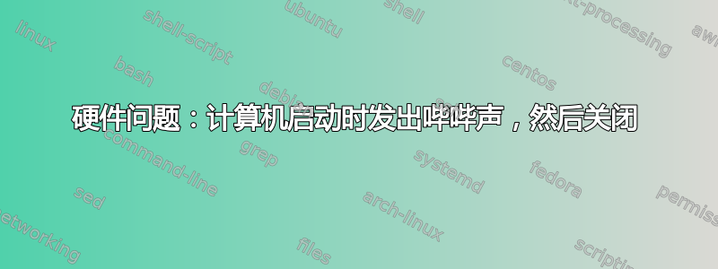 硬件问题：计算机启动时发出哔哔声，然后关闭