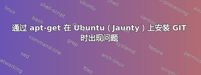 通过 apt-get 在 Ubuntu（Jaunty）上安装 GIT 时出现问题