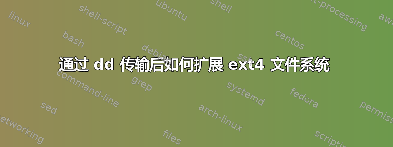 通过 dd 传输后如何扩展 ext4 文件系统