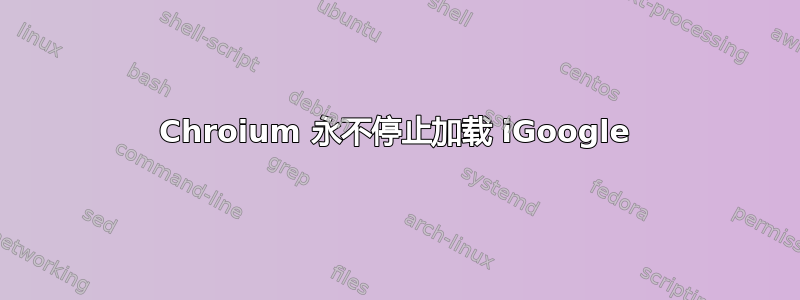 Chroium 永不停止加载 iGoogle