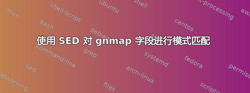 使用 SED 对 gnmap 字段进行模式匹配