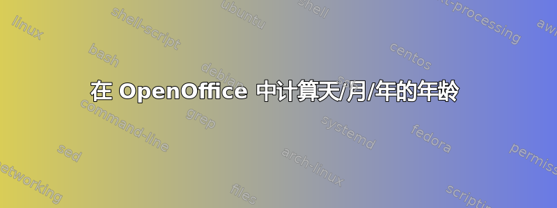 在 OpenOffice 中计算天/月/年的年龄