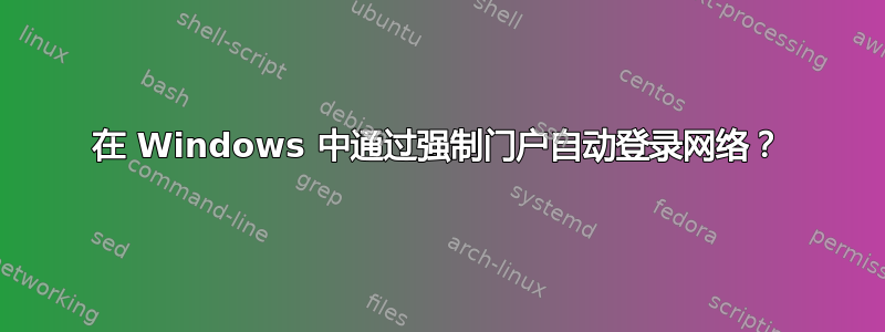 在 Windows 中通过强制门户自动登录网络？