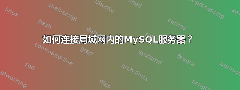 如何连接局域网内的MySQL服务器？