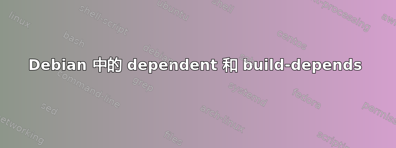 Debian 中的 dependent 和 build-depends