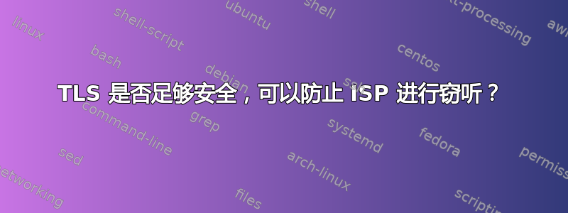 TLS 是否足够安全，可以防止 ISP 进行窃听？