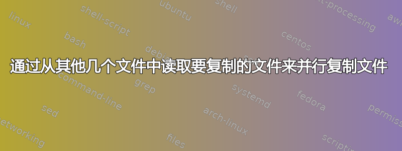 通过从其他几个文件中读取要复制的文件来并行复制文件