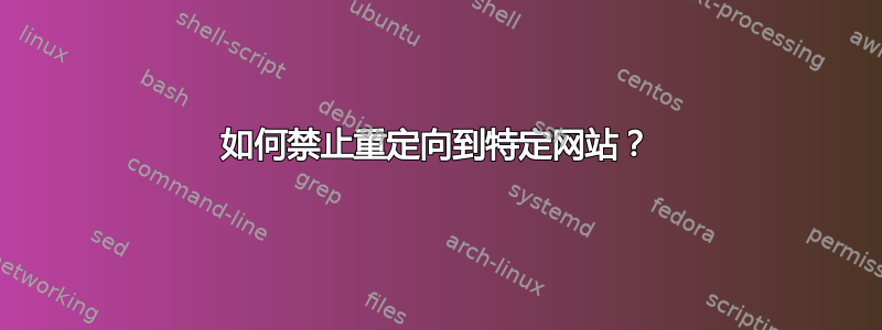 如何禁止重定向到特定网站？