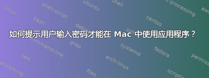 如何提示用户输入密码才能在 Mac 中使用应用程序？