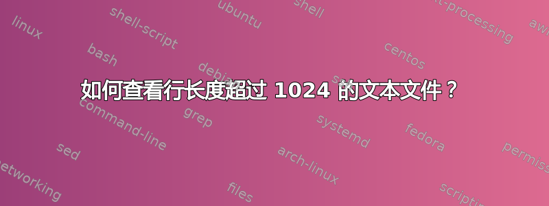 如何查看行长度超过 1024 的文本文件？