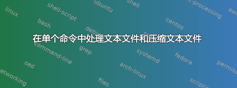 在单个命令中处理文本文件和压缩文本文件