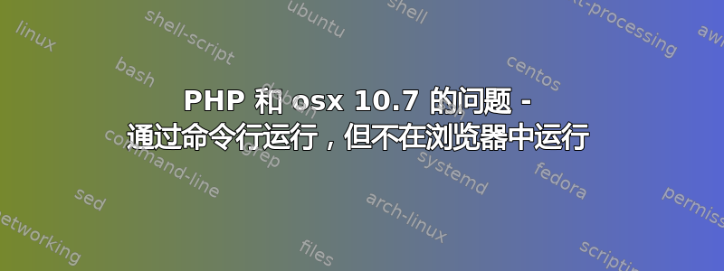 PHP 和 osx 10.7 的问题 - 通过命令行运行，但不在浏览器中运行