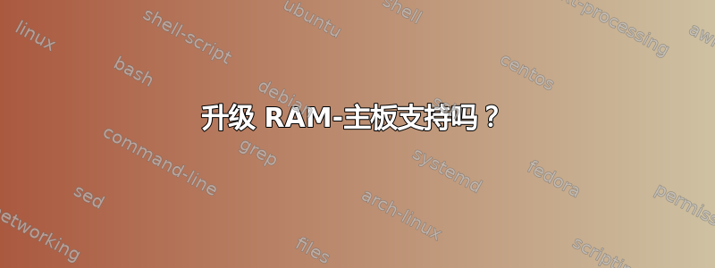 升级 RAM-主板支持吗？