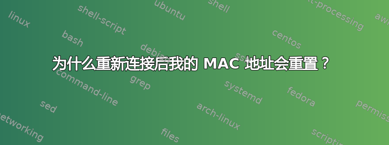 为什么重新连接后我的 MAC 地址会重置？