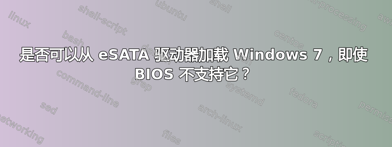 是否可以从 eSATA 驱动器加载 Windows 7，即使 BIOS 不支持它？