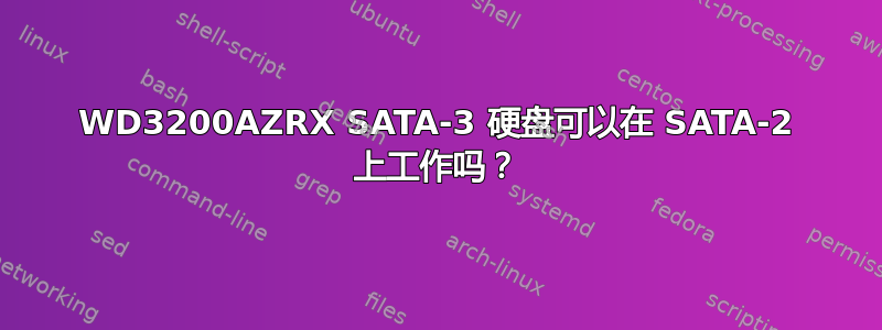 WD3200AZRX SATA-3 硬盘可以在 SATA-2 上工作吗？